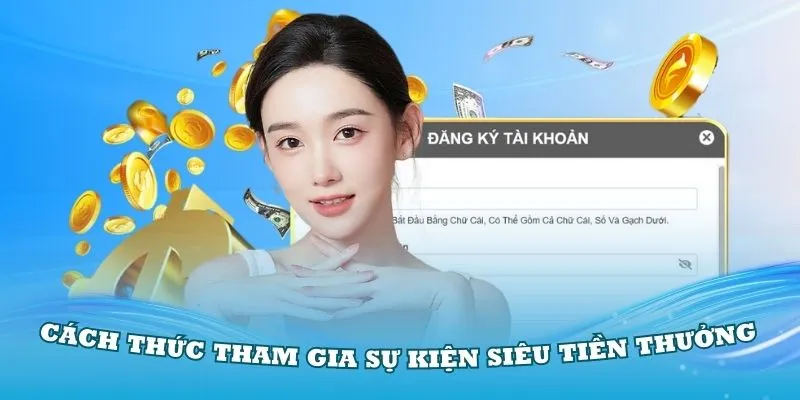 Hướng dẫn cách thức tham gia sự kiện siêu tiền thưởng