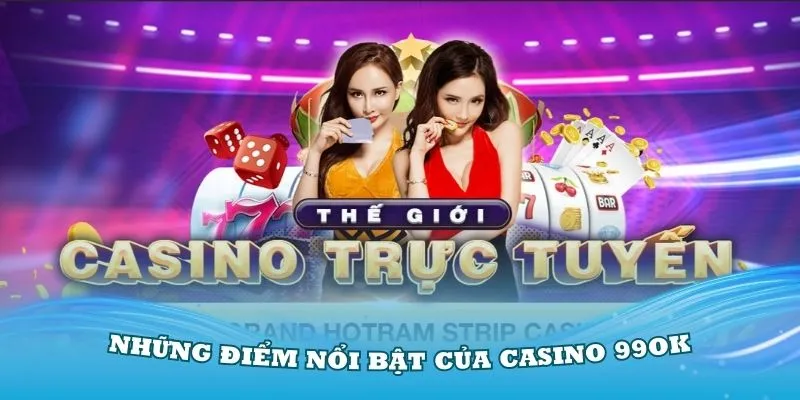 Khám phá những điểm nổi bật của casino 99OK